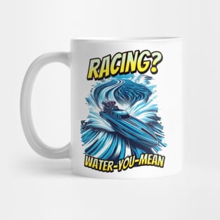 Racing?  Water-You-Mean Funny Sarcastic Drag Boat Racing Watercraft Speed Boat Fast Drag Boat Mug